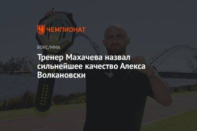 Тренер Махачева назвал сильнейшее качество Алекса Волкановски