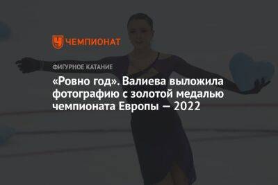 «Ровно год». Валиева выложила фотографию с золотой медалью чемпионата Европы — 2022
