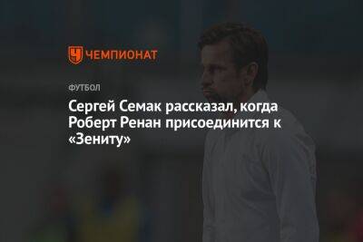 Сергей Семак рассказал, когда Роберт Ренан присоединится к «Зениту»