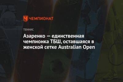 Эшли Барти - Софья Кенин - Виктория Азаренко - Азаренко — единственная чемпионка ТБШ, оставшаяся в женской сетке Australian Open - championat.com - США - Австралия - Белоруссия