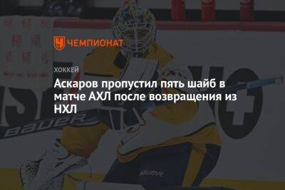 Аскаров пропустил пять шайб в матче АХЛ после возвращения из НХЛ