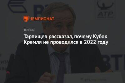Шамиль Тарпищев - Аслан Карацев - Тарпищев рассказал, почему Кубок Кремля не проводился в 2022 году - championat.com - Москва - Россия