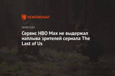 Сервис HBO Max не выдержал наплыва зрителей сериала The Last of Us