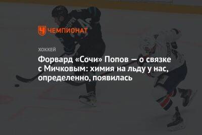 Форвард «Сочи» Попов — о связке с Мичковым: «химия» на льду у нас определённо появилась