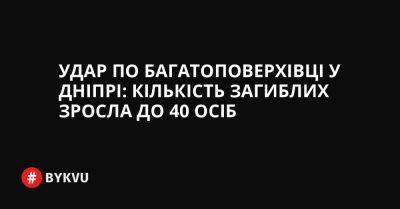 Удар по багатоповерхівці у Дніпрі: кількість загиблих зросла до 40 осіб - bykvu.com - Украина - Twitter