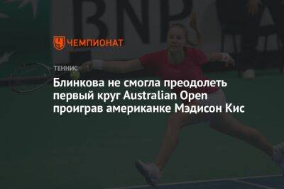 Блинкова не смогла преодолеть первый круг Australian Open проиграв американке Мэдисон Кис