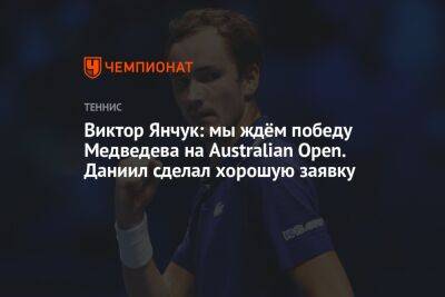 Виктор Янчук: мы ждём победу Медведева на Australian Open. Даниил сделал хорошую заявку