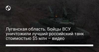 Луганская область. Бойцы ВСУ уничтожили лучший российский танк стоимостью $5 млн – видео