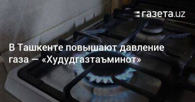 В Ташкенте повышают давление газа — «Худудгазтаъминот»