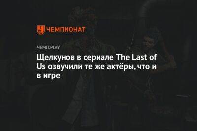 Щелкунов в сериале The Last of Us озвучили те же актёры, что и в игре