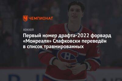 Первый номер драфта-2022 форвард «Монреаля» Слафковски переведён в список травмированных