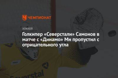 Голкипер «Северстали» Самонов в матче с «Динамо» Мн пропустил с отрицательного угла