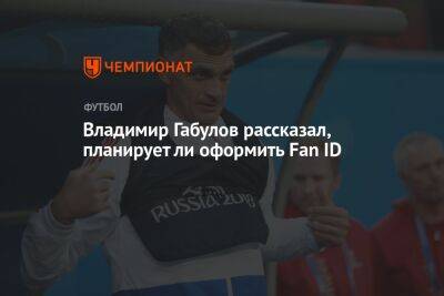 Владимир Габулов рассказал, планирует ли оформить Fan ID