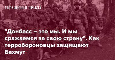 "Донбасс – это мы. И мы сражаемся за свою страну". Как терробороновцы защищают Бахмут