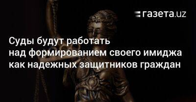 Суды будут работать над формированием своего имиджа как надёжных защитников граждан