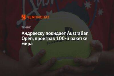 Андрееску покидает Australian Open, проиграв 100-й ракетке мира