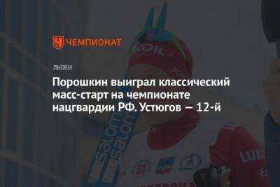Порошкин выиграл классический масс-старт на чемпионате нацгвардии РФ. Устюгов — 12-й