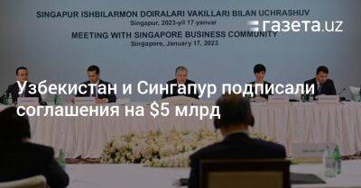 Шавкат Мирзиеев - Узбекистан - Узбекистан и Сингапур подписали соглашения почти на $5 млрд - gazeta.uz - Узбекистан - Сингапур - Республика Сингапур - Сингапур