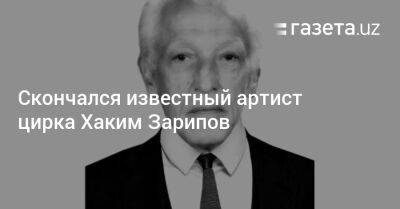 Скончался известный артист цирка Хаким Зарипов