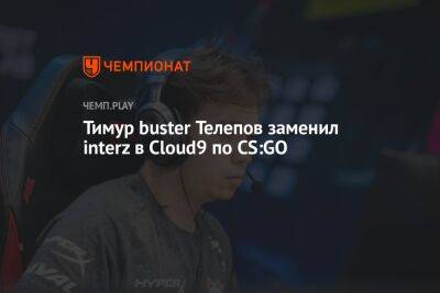 Тимур buster Телепов заменил interz в Cloud9 по CS:GO