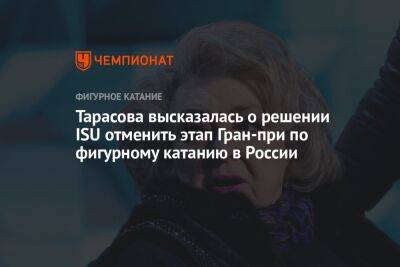Тарасова высказалась о решении ISU отменить этап Гран-при по фигурному катанию в России