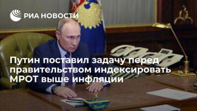 Путин заявил, что перед правительством стоит задача индексировать МРОТ выше инфляции