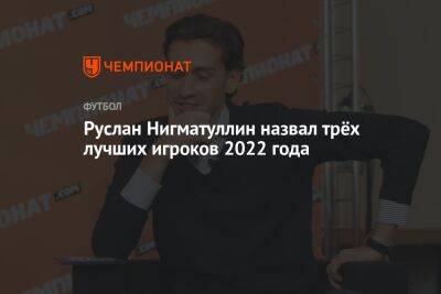 Руслан Нигматуллин назвал трёх лучших игроков 2022 года