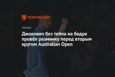 Джокович без тейпа на бедре провёл разминку перед вторым кругом Australian Open