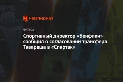 Спортивный директор «Бенфики» сообщил о согласовании трансфера Тавареша в «Спартак»