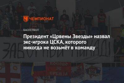 Президент «Црвены Звезды» назвал экс-игрока ЦСКА, которого никогда не возьмёт в команду