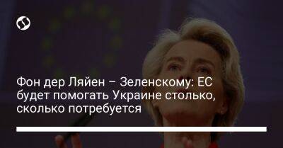 Фон дер Ляйен – Зеленскому: ЕС будет помогать Украине столько, сколько потребуется