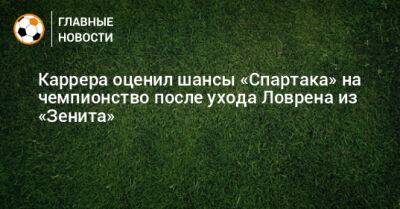 Каррера оценил шансы «Спартака» на чемпионство после ухода Ловрена из «Зенита»