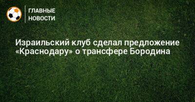 Израильский клуб сделал предложение «Краснодару» о трансфере Бородина
