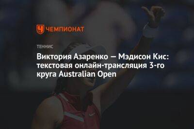Виктория Азаренко — Мэдисон Кис: текстовая онлайн-трансляция 3-го круга Australian Open