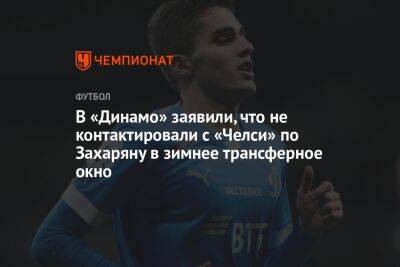 Дмитрий Гафин - Арсен Захарян - В «Динамо» заявили, что не контактировали с «Челси» по Захаряну в зимнее трансферное окно - championat.com - Англия - Лондон