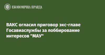 ВАКС огласил приговор экс-главе Госавиаслужбы за лоббирование интересов "МАУ"