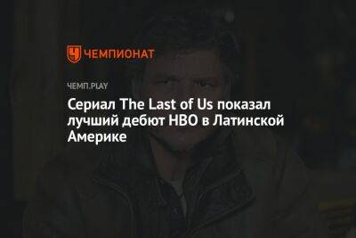 Сериал The Last of Us показал лучший дебют HBO в Латинской Америке
