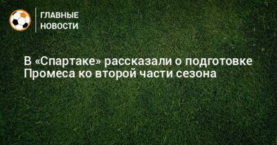 В «Спартаке» рассказали о подготовке Промеса ко второй части сезона