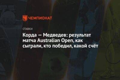 Корда — Медведев: результат матча Australian Open, как сыграли, кто победил, какой счёт