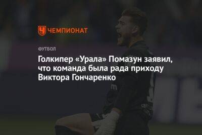 Голкипер «Урала» Помазун заявил, что команда была рада приходу Виктора Гончаренко