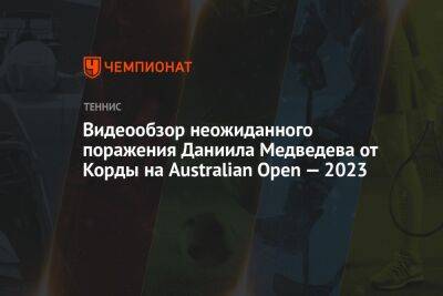 Видеообзор неожиданного поражения Даниила Медведева от Корды на Australian Open — 2023