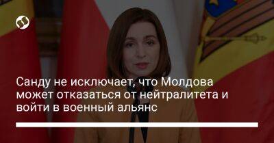 Санду не исключает, что Молдова может отказаться от нейтралитета и войти в военный альянс