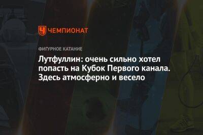 Лутфуллин: очень сильно хотел попасть на Кубок Первого канала. Здесь атмосферно и весело