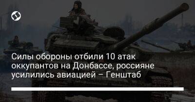 Силы обороны отбили 10 атак оккупантов на Донбассе, россияне усилились авиацией – Генштаб