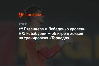 «У Рязанцева и Лебеденко уровень НХЛ». Бабурин — об игре в хоккей на тренировках «Торпедо»