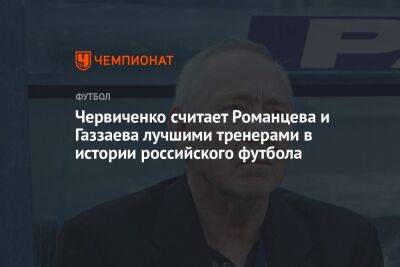 Червиченко считает Романцева и Газзаева лучшими тренерами в истории российского футбола