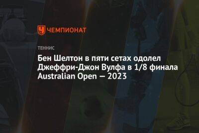 Бен Шелтон в пяти сетах одолел Джеффри-Джон Вулфа в 1/8 финала Australian Open — 2023