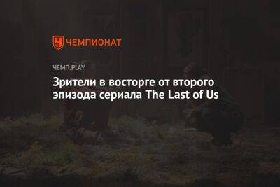 Зрители в восторге от второго эпизода сериала The Last of Us