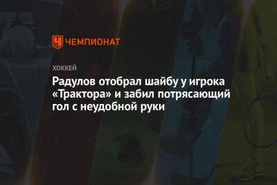 Радулов отобрал шайбу у игрока «Трактора» и забил потрясающий гол с неудобной руки
