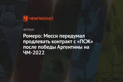 Ромеро: Месси передумал продлевать контракт с «ПСЖ» после победы Аргентины на ЧМ-2022